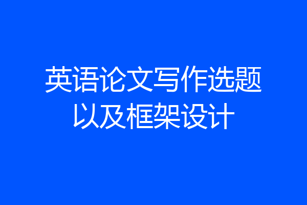 英语论文写作选题以及框架设计