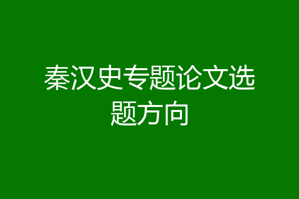 秦汉史专题论文选题方向