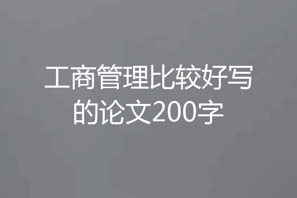 工商管理比较好写的论文200字