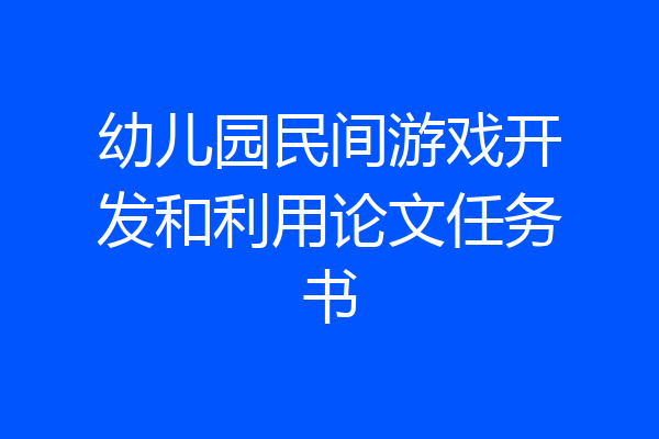 幼儿园民间游戏开发和利用论文任务书