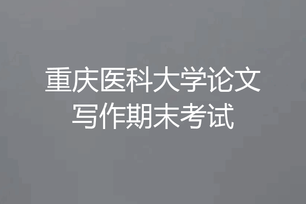 重庆医科大学论文写作期末考试