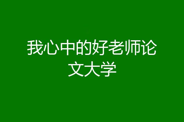 我心中的好老师论文大学