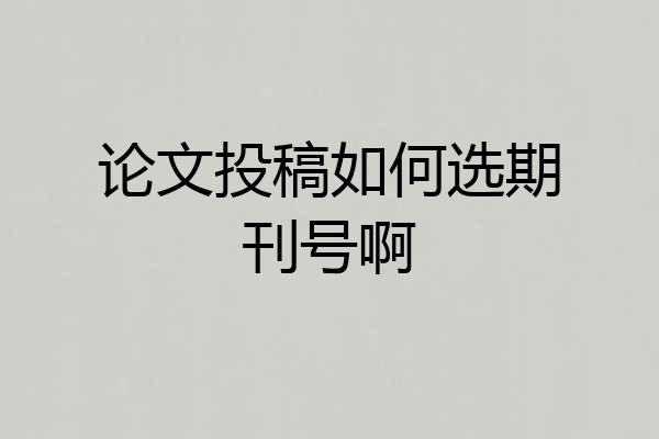 论文投稿如何选期刊号啊