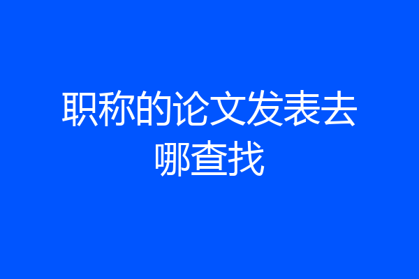 职称的论文发表去哪查找