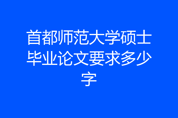 首都师范大学硕士毕业论文要求多少字
