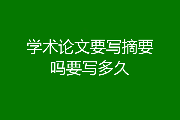 学术论文要写摘要吗要写多久