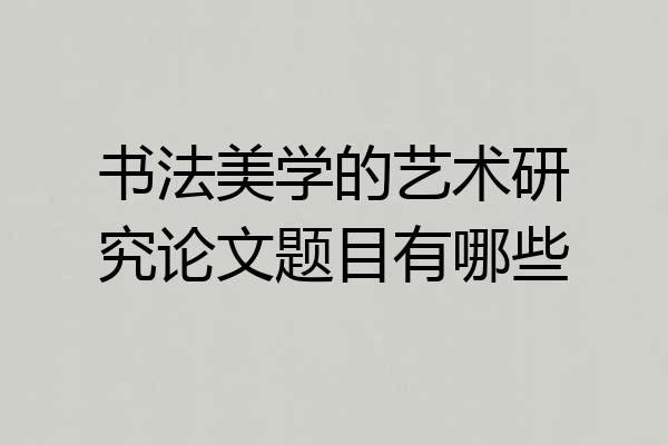 书法美学的艺术研究论文题目有哪些