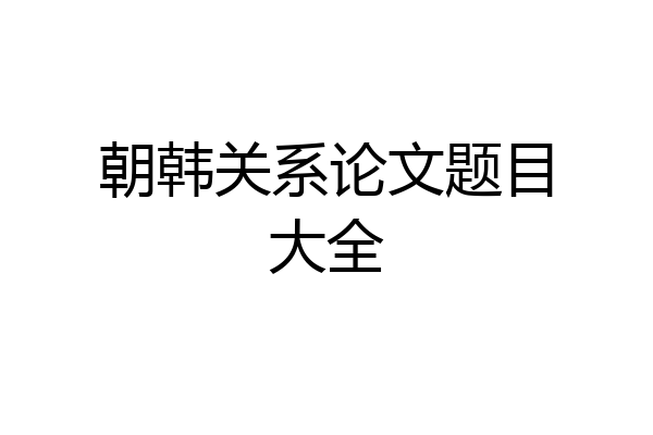 朝韩关系论文题目大全