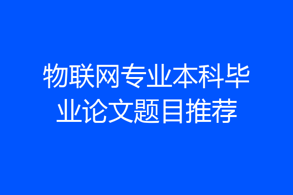 物联网专业本科毕业论文题目推荐