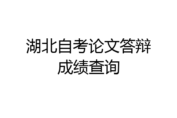 湖北自考论文答辩成绩查询