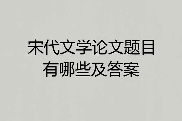 宋代文学论文题目有哪些及答案