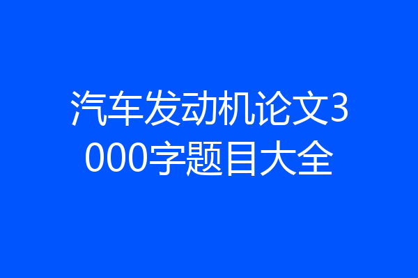 汽车发动机论文3000字题目大全