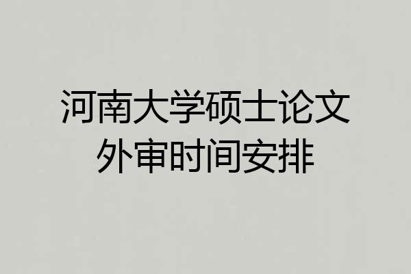 河南大学硕士论文外审时间安排