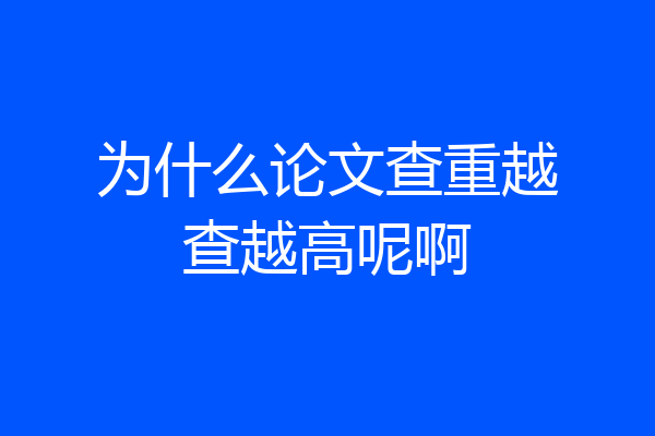 为什么论文查重越查越高呢啊