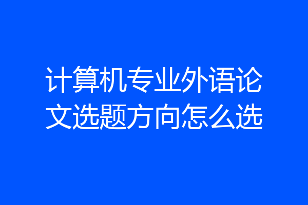 计算机专业外语论文选题方向怎么选