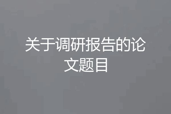 关于调研报告的论文题目