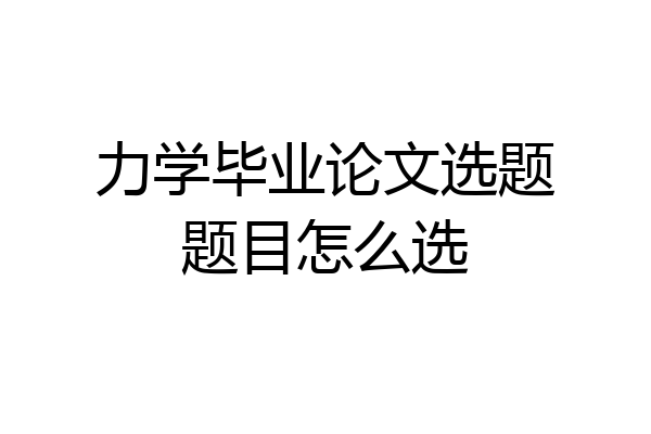 力学毕业论文选题题目怎么选