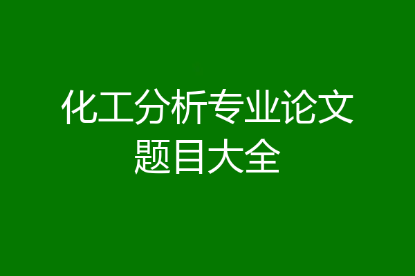 化工分析专业论文题目大全