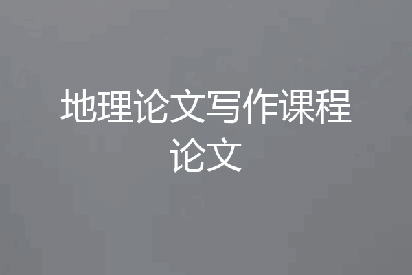 地理论文写作课程论文