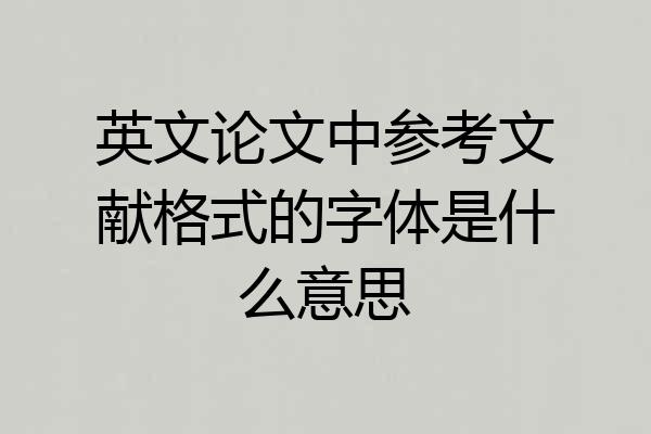 英文论文中参考文献格式的字体是什么意思