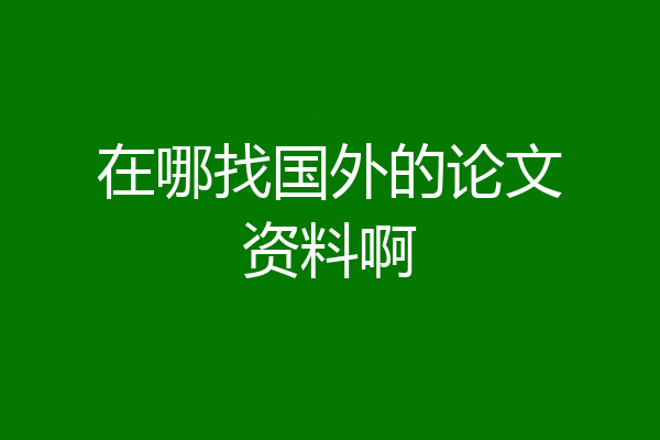 在哪找国外的论文资料啊