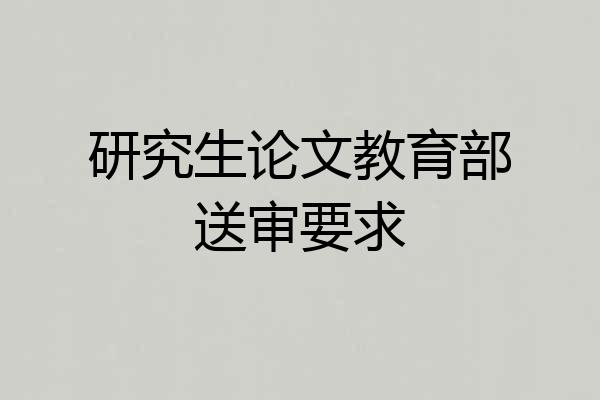 研究生论文教育部送审要求