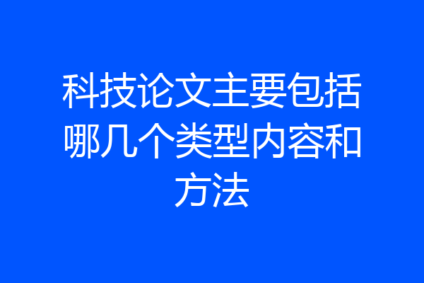 科技论文主要包括哪几个类型内容和方法