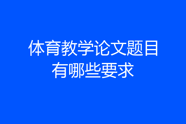 体育教学论文题目有哪些要求