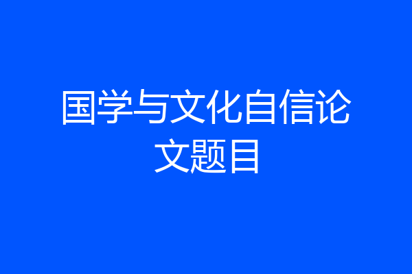 国学与文化自信论文题目