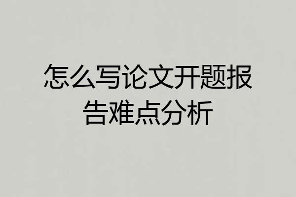 怎么写论文开题报告难点分析