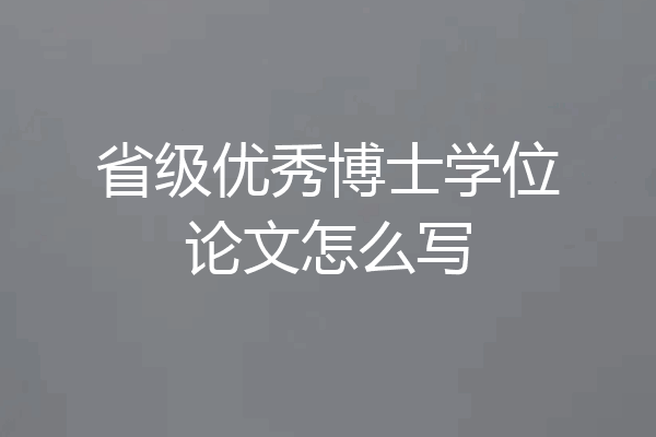 省级优秀博士学位论文怎么写