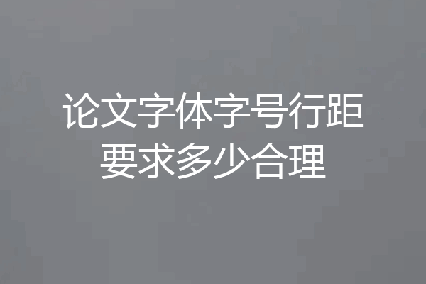 论文字体字号行距要求多少合理