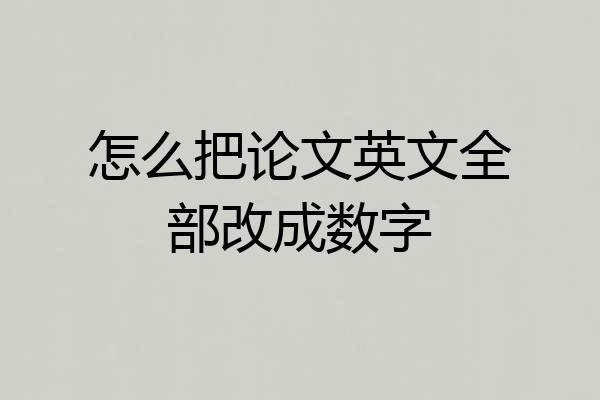 怎么把论文英文全部改成数字