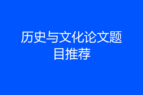 历史与文化论文题目推荐