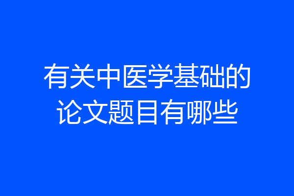 有关中医学基础的论文题目有哪些