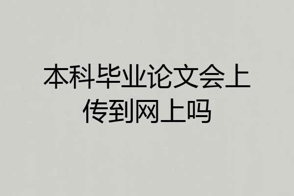 本科毕业论文会上传到网上吗