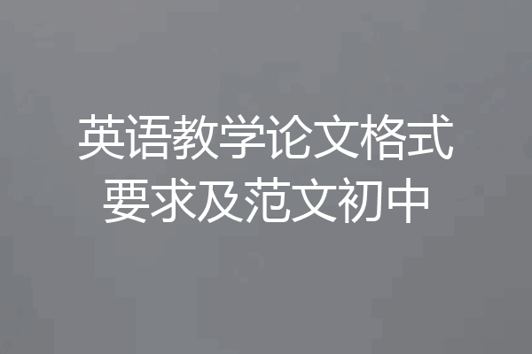 英语教学论文格式要求及范文初中