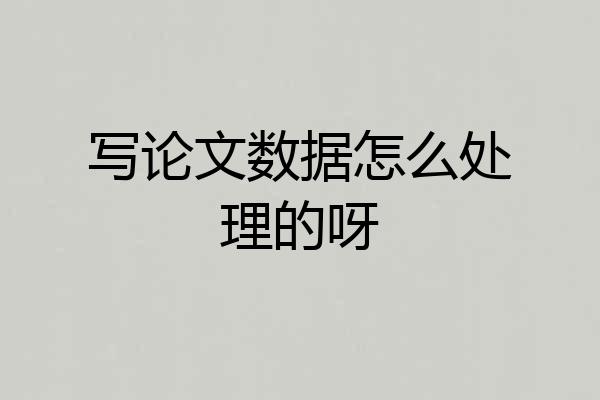 写论文数据怎么处理的呀