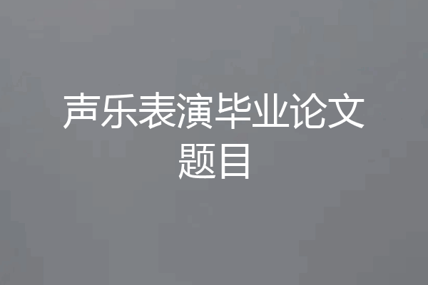 声乐表演毕业论文题目