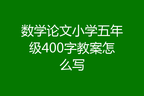 数学论文小学五年级400字教案怎么写