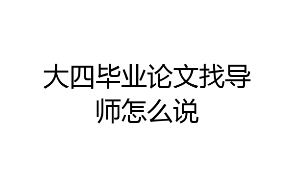 大四毕业论文找导师怎么说