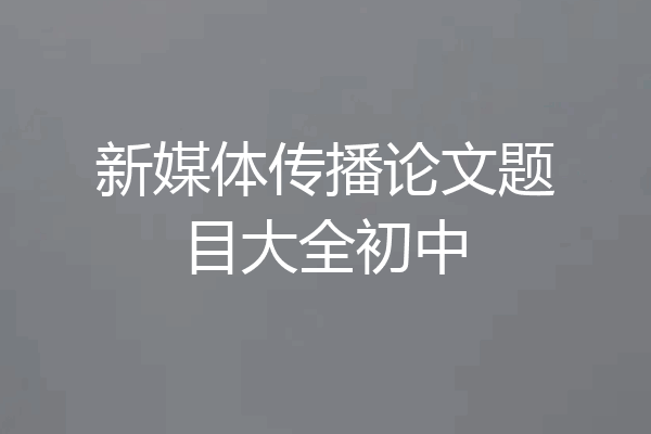 新媒体传播论文题目大全初中