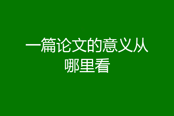一篇论文的意义从哪里看