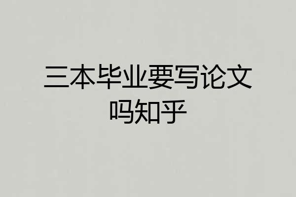 三本毕业要写论文吗知乎