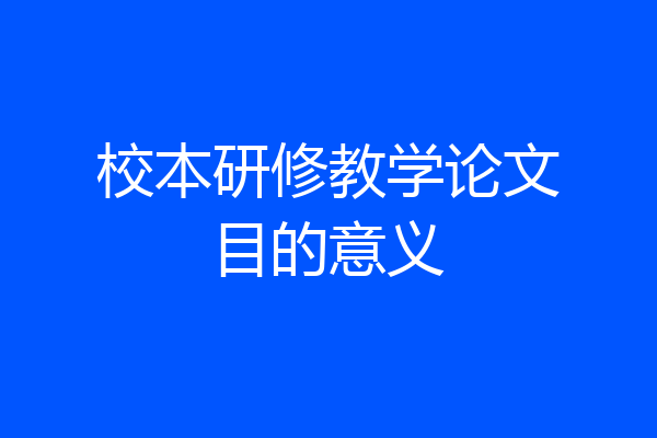 校本研修教学论文目的意义
