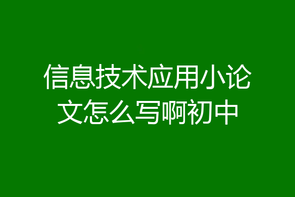 信息技术应用小论文怎么写啊初中