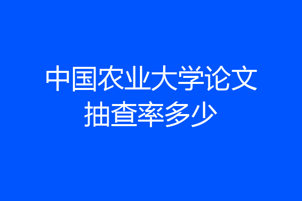 中国农业大学论文抽查率多少