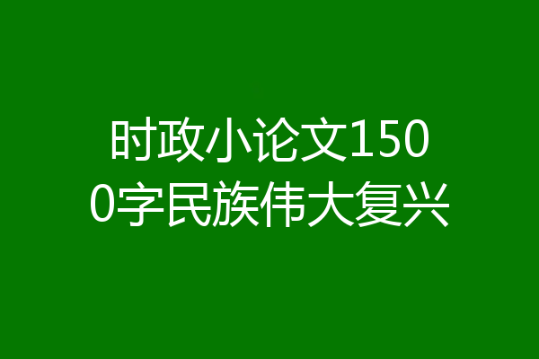 时政小论文1500字民族伟大复兴