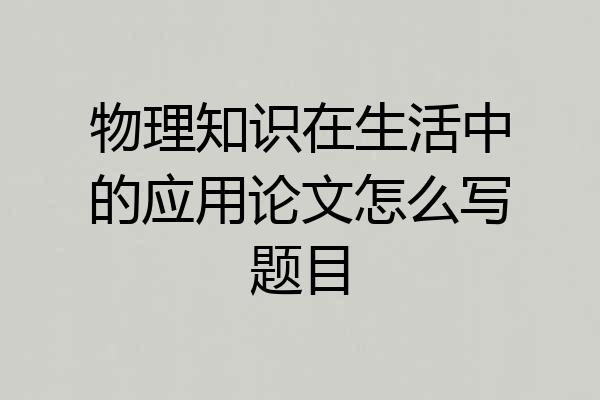 物理知识在生活中的应用论文怎么写题目