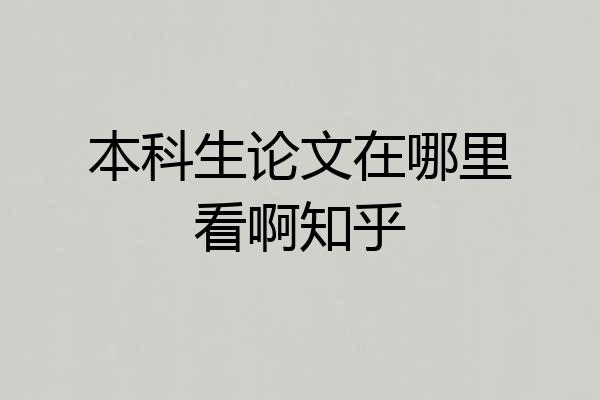 本科生论文在哪里看啊知乎